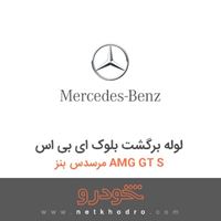لوله برگشت بلوک ای بی اس مرسدس بنز AMG GT S 2016